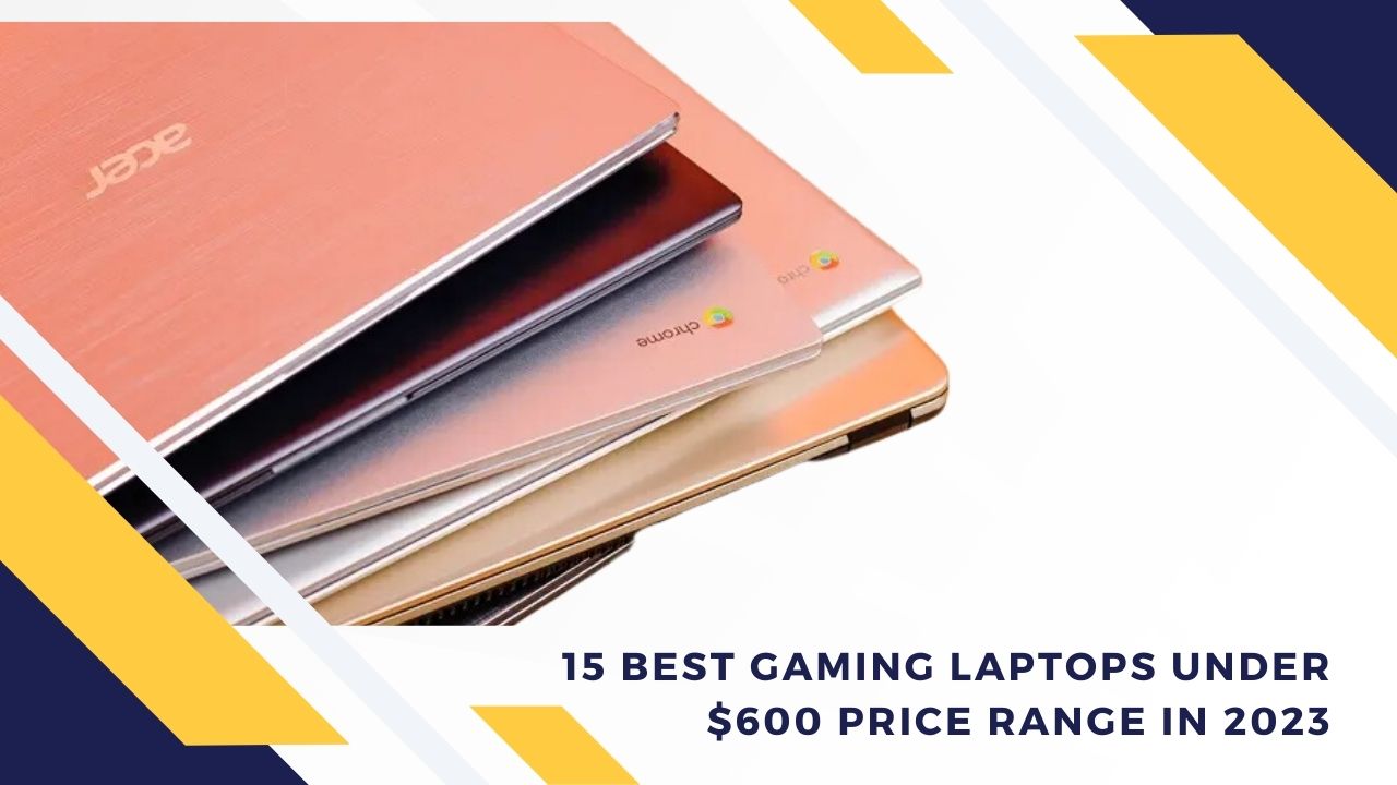 15 Best Gaming Laptops Under $600 Price Range